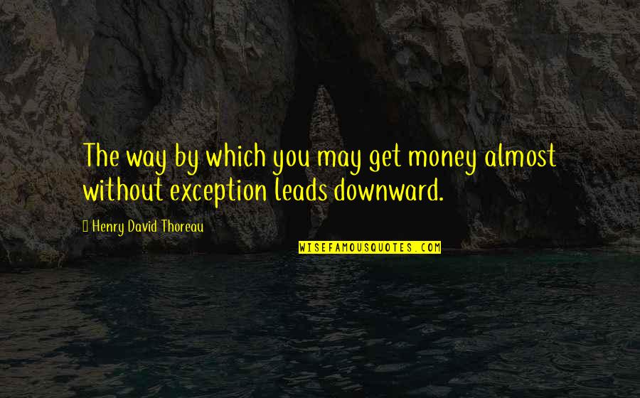 Learning About Yourself Quotes By Henry David Thoreau: The way by which you may get money