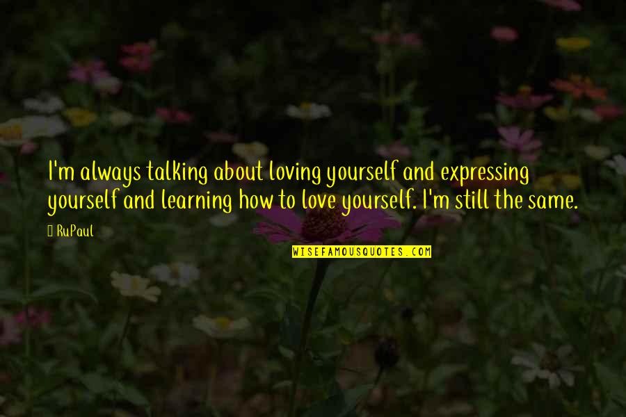 Learning About Yourself Quotes By RuPaul: I'm always talking about loving yourself and expressing