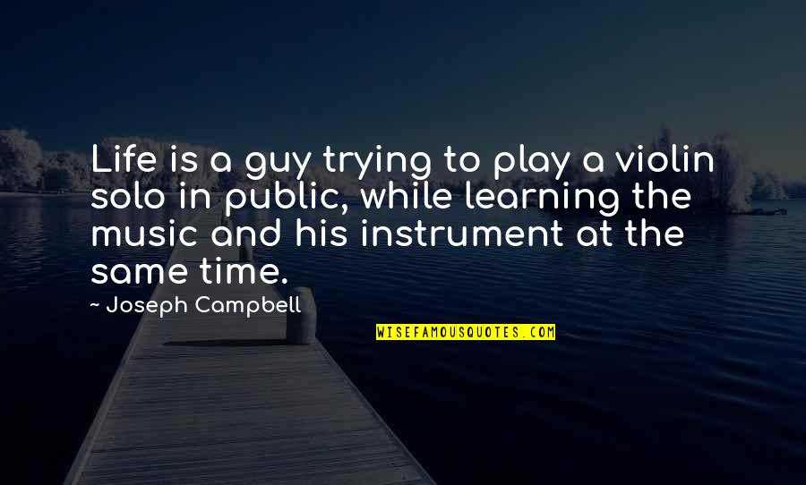 Learning An Instrument Quotes By Joseph Campbell: Life is a guy trying to play a