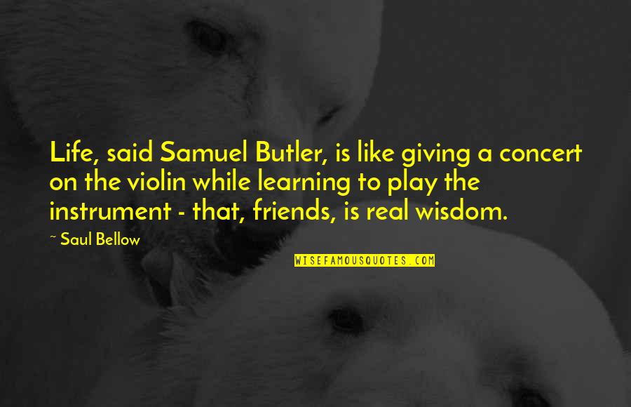 Learning An Instrument Quotes By Saul Bellow: Life, said Samuel Butler, is like giving a