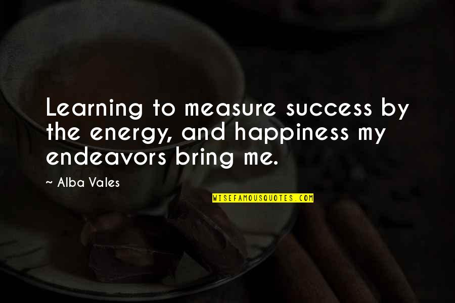 Learning And Books Quotes By Alba Vales: Learning to measure success by the energy, and
