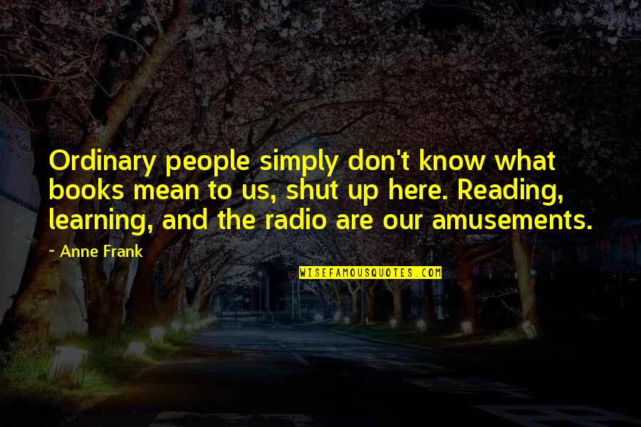 Learning And Books Quotes By Anne Frank: Ordinary people simply don't know what books mean