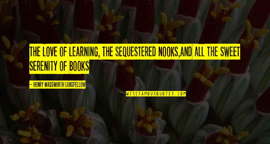 Learning And Books Quotes By Henry Wadsworth Longfellow: The love of learning, the sequestered nooks,And all