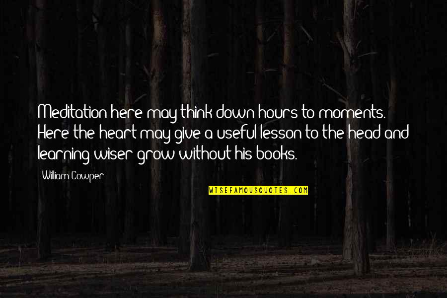 Learning And Books Quotes By William Cowper: Meditation here may think down hours to moments.