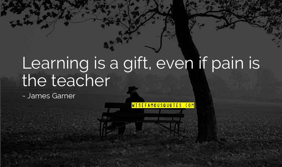 Learning And Changing Quotes By James Garner: Learning is a gift, even if pain is Learning And Changing Quotes By James Garner: Learning is a gift, even if pain is