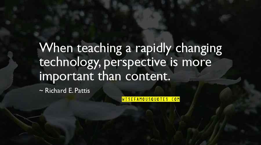 Learning And Changing Quotes By Richard E. Pattis: When teaching a rapidly changing technology, perspective is Learning And Changing Quotes By Richard E. Pattis: When teaching a rapidly changing technology, perspective is