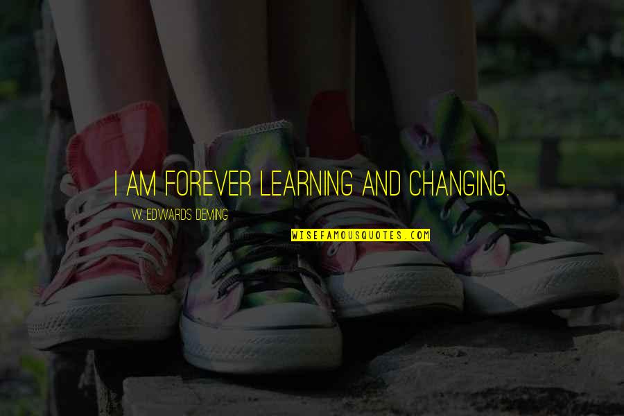 Learning And Changing Quotes By W. Edwards Deming: I am forever learning and changing. Learning And Changing Quotes By W. Edwards Deming: I am forever learning and changing.