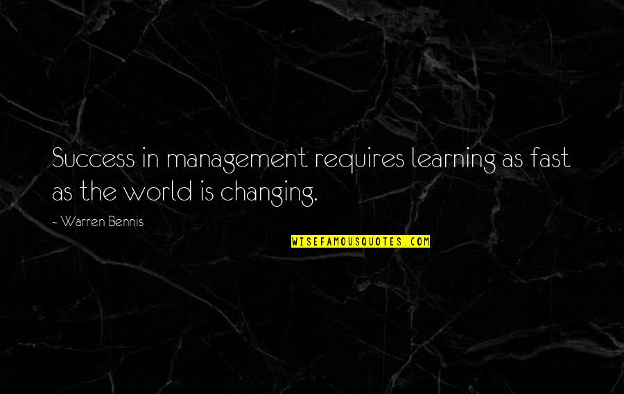 Learning And Changing Quotes By Warren Bennis: Success in management requires learning as fast as
