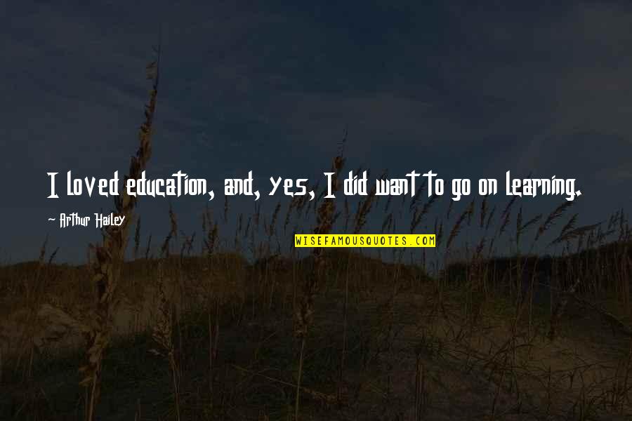 Learning And Education Quotes By Arthur Hailey: I loved education, and, yes, I did want