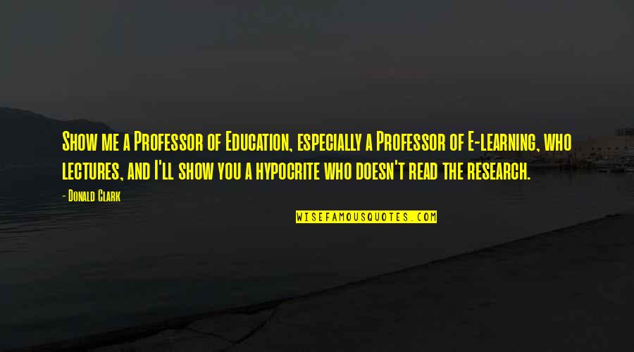 Learning And Education Quotes By Donald Clark: Show me a Professor of Education, especially a