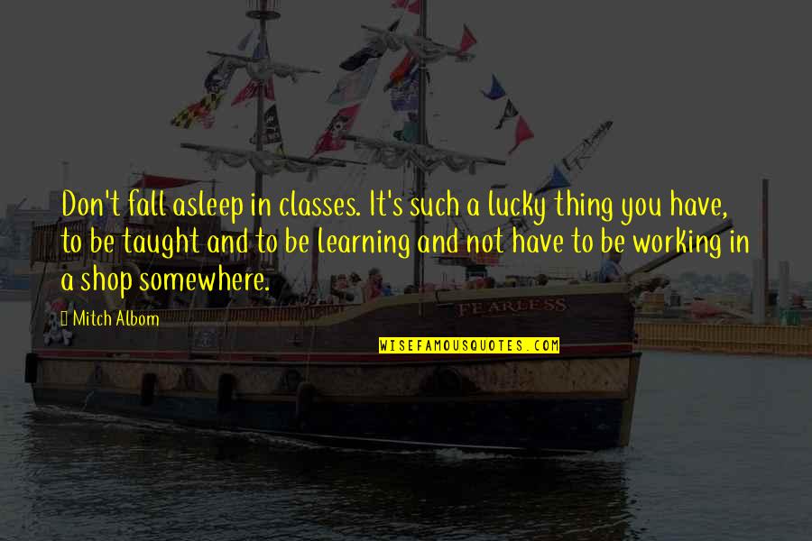 Learning And Education Quotes By Mitch Albom: Don't fall asleep in classes. It's such a