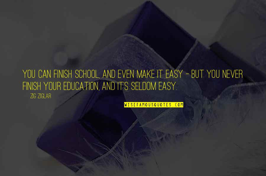 Learning And Education Quotes By Zig Ziglar: You can finish school, and even make it