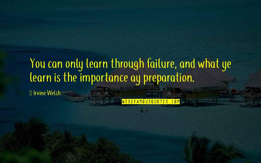 Learning And Failure Quotes By Irvine Welsh: You can only learn through failure, and what