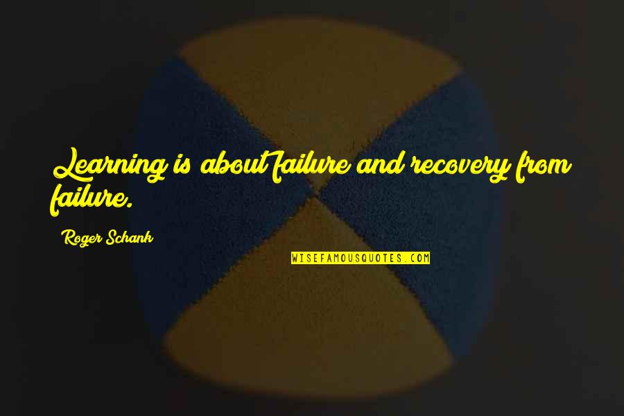 Learning And Failure Quotes By Roger Schank: Learning is about failure and recovery from failure.
