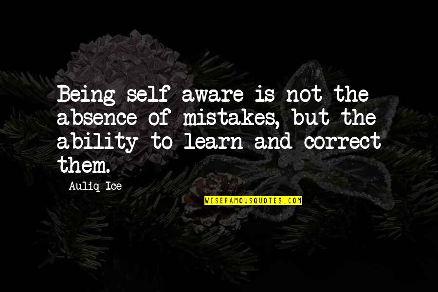 Learning And Growing Quotes By Auliq Ice: Being self-aware is not the absence of mistakes,