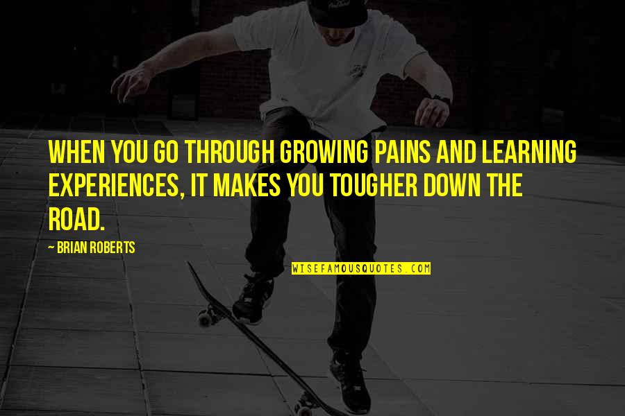 Learning And Growing Quotes By Brian Roberts: When you go through growing pains and learning