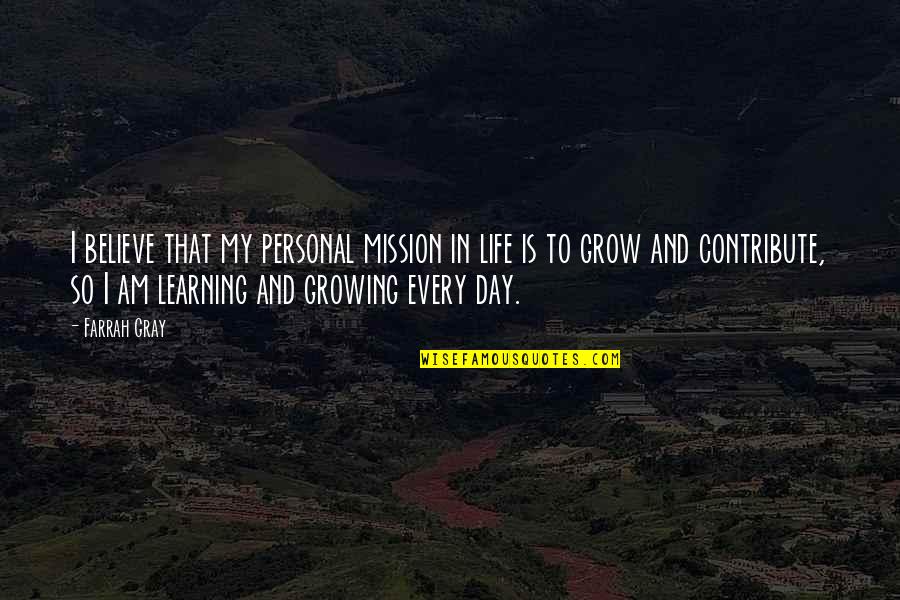 Learning And Growing Quotes By Farrah Gray: I believe that my personal mission in life