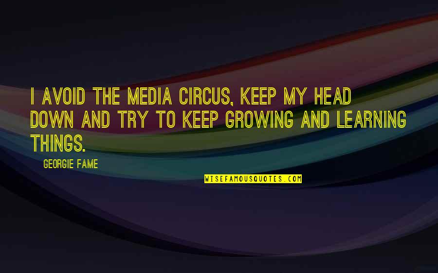 Learning And Growing Quotes By Georgie Fame: I avoid the media circus, keep my head