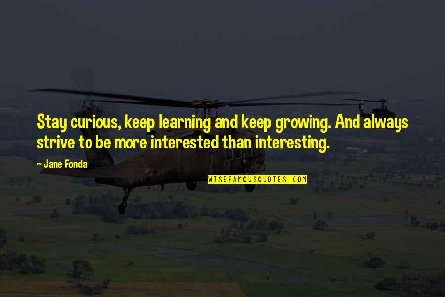 Learning And Growing Quotes By Jane Fonda: Stay curious, keep learning and keep growing. And