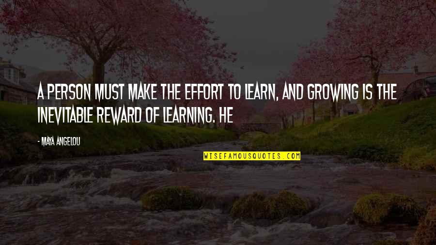 Learning And Growing Quotes By Maya Angelou: A person must make the effort to learn,