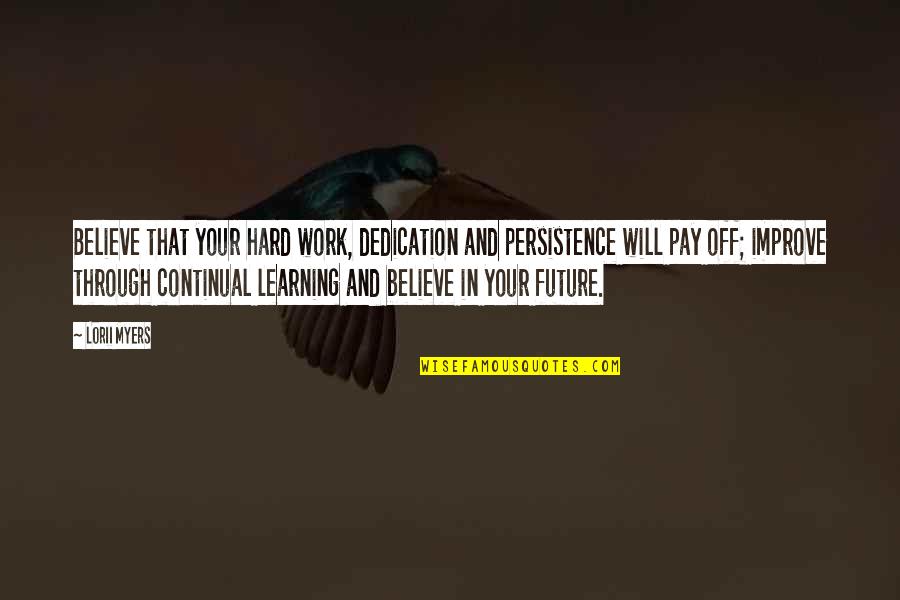 Learning And Hard Work Quotes By Lorii Myers: Believe that your hard work, dedication and persistence