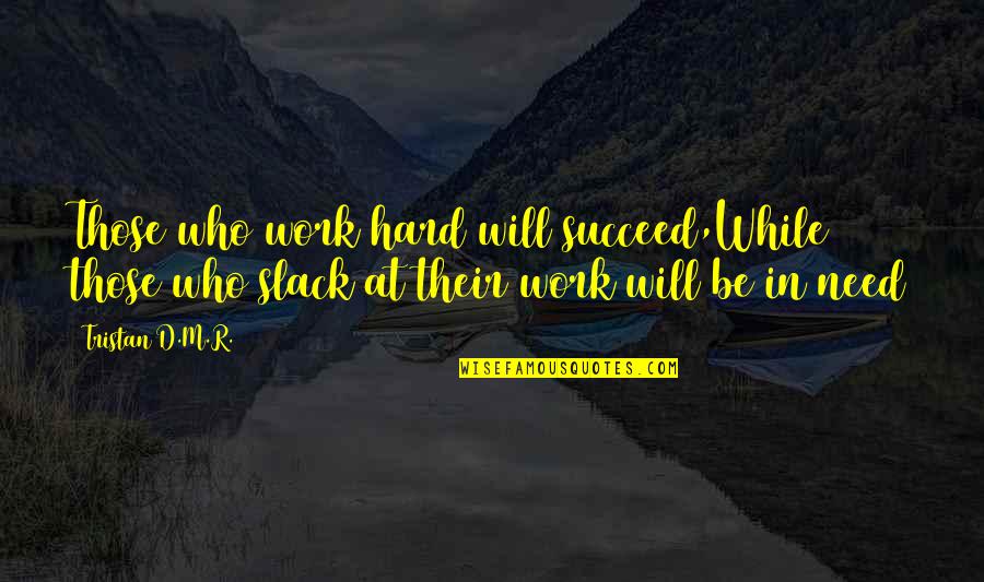 Learning And Hard Work Quotes By Tristan D.M.R.: Those who work hard will succeed,While those who