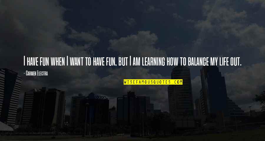 Learning And Having Fun Quotes By Carmen Electra: I have fun when I want to have