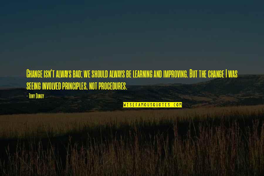 Learning And Improving Quotes By Tony Dungy: Change isn't always bad; we should always be Learning And Improving Quotes By Tony Dungy: Change isn't always bad; we should always be