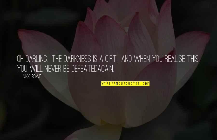 Learning And Life Quotes By Nikki Rowe: Oh darling, The darkness is a gift, And