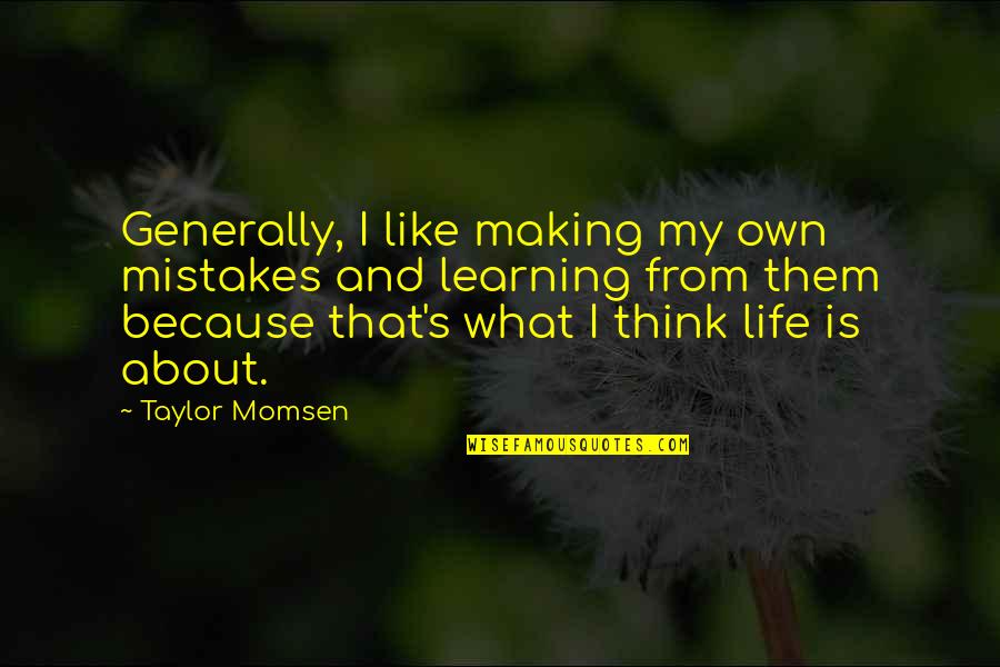 Learning And Life Quotes By Taylor Momsen: Generally, I like making my own mistakes and