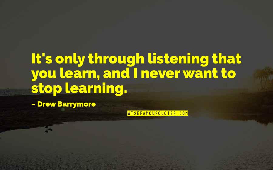 Learning And Listening Quotes By Drew Barrymore: It's only through listening that you learn, and