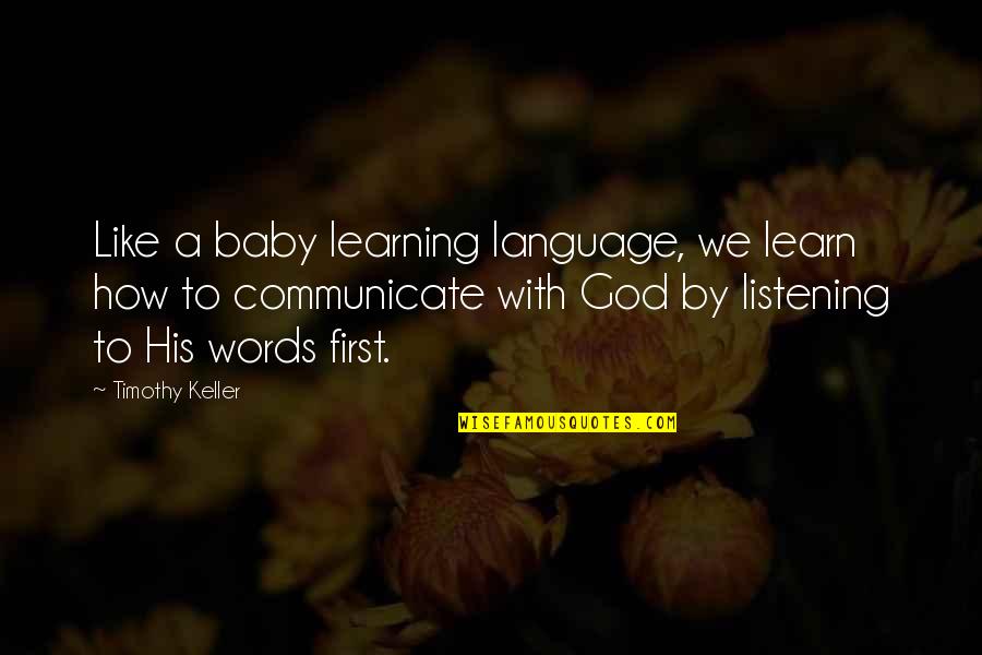 Learning And Listening Quotes By Timothy Keller: Like a baby learning language, we learn how