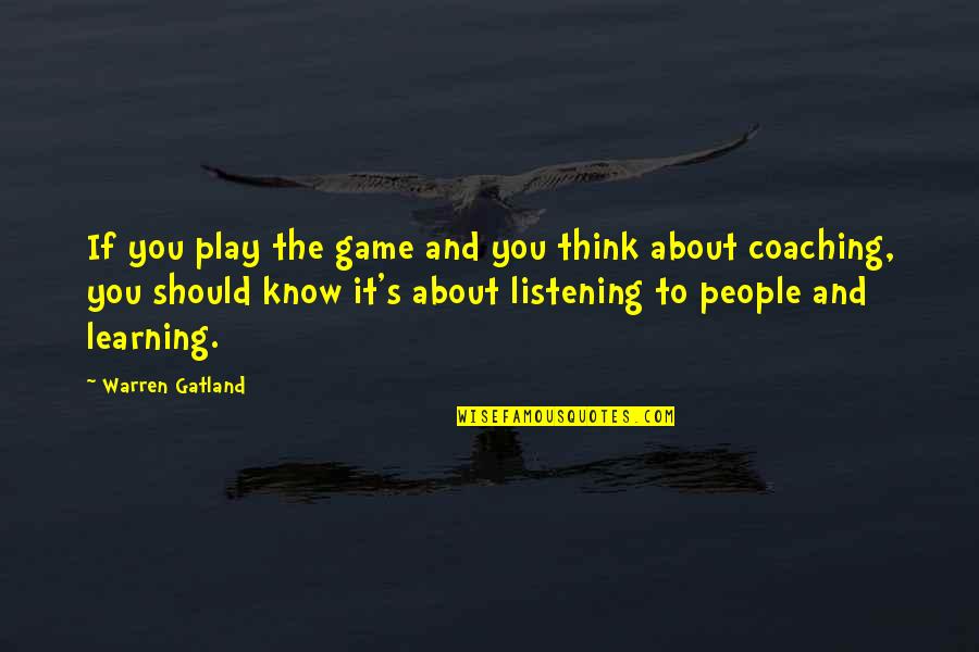 Learning And Listening Quotes By Warren Gatland: If you play the game and you think