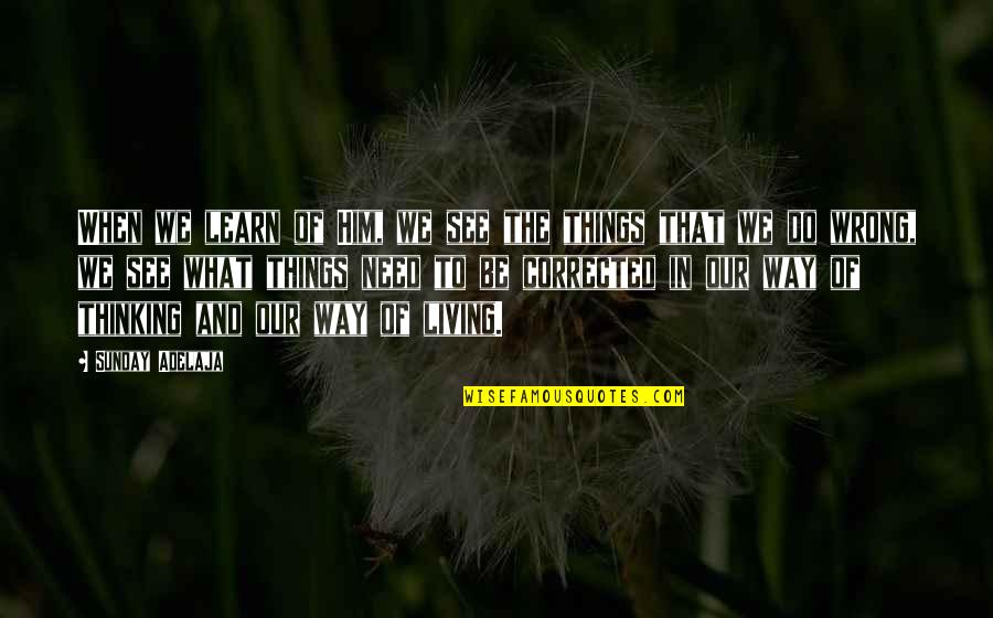 Learning And Living Quotes By Sunday Adelaja: When we learn of Him, we see the