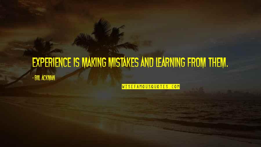 Learning And Making Mistakes Quotes By Bill Ackman: Experience is making mistakes and learning from them.