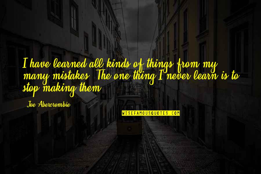 Learning And Making Mistakes Quotes By Joe Abercrombie: I have learned all kinds of things from