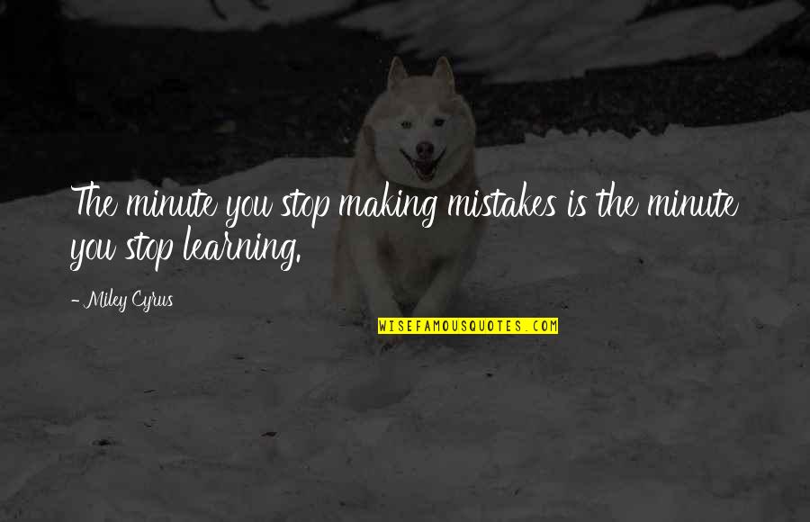 Learning And Making Mistakes Quotes By Miley Cyrus: The minute you stop making mistakes is the