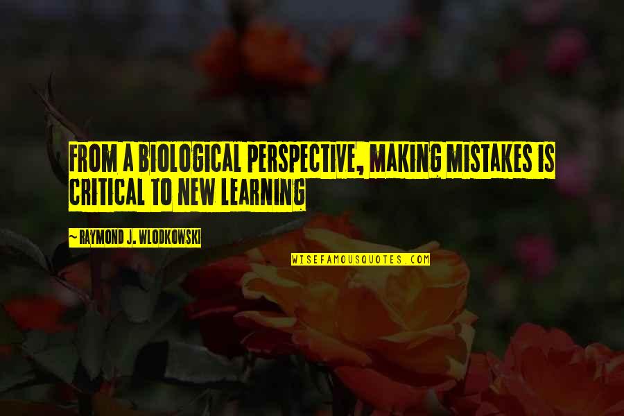 Learning And Making Mistakes Quotes By Raymond J. Wlodkowski: From a biological perspective, making mistakes is critical