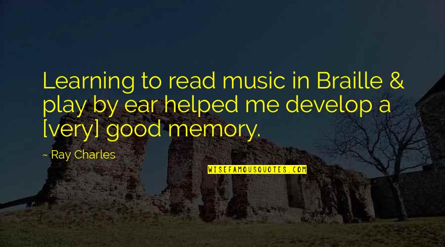Learning And Memory Quotes By Ray Charles: Learning to read music in Braille & play