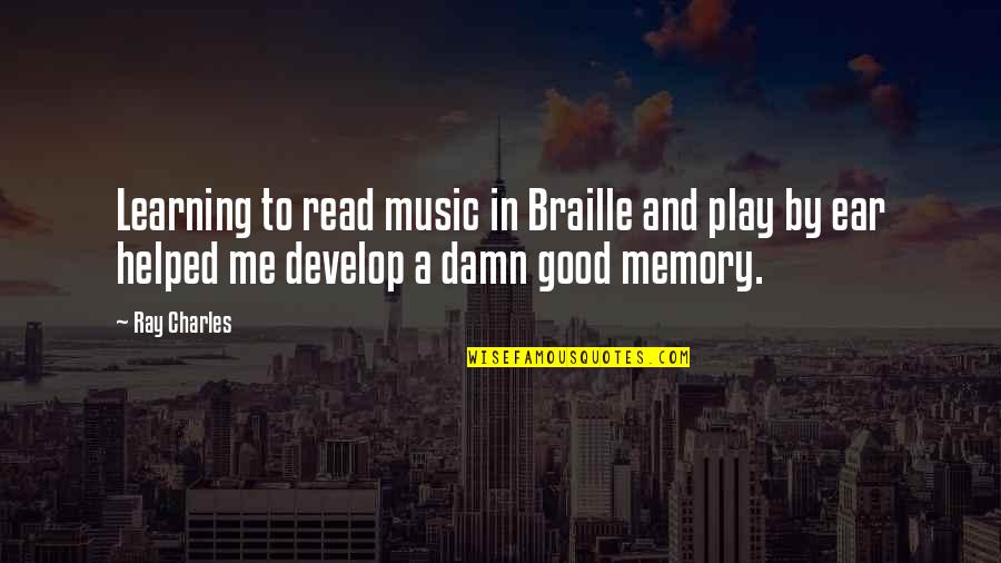 Learning And Memory Quotes By Ray Charles: Learning to read music in Braille and play