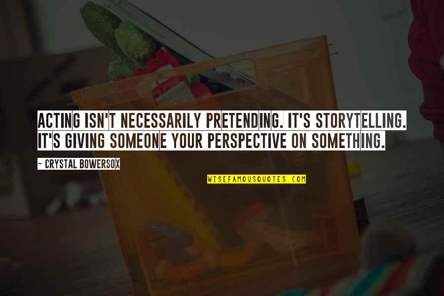 Learning And Moving Forward Quotes By Crystal Bowersox: Acting isn't necessarily pretending. It's storytelling. It's giving