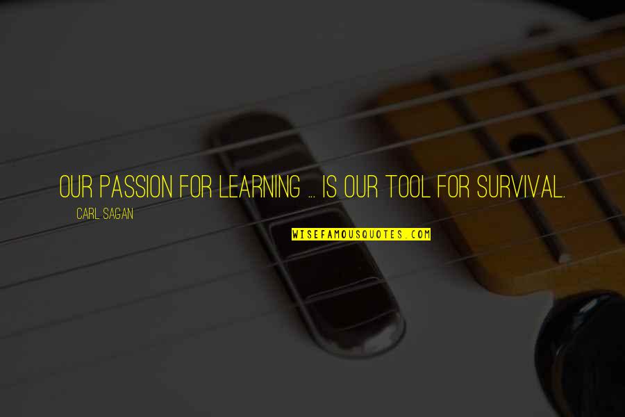 Learning And Passion Quotes By Carl Sagan: Our passion for learning ... is our tool