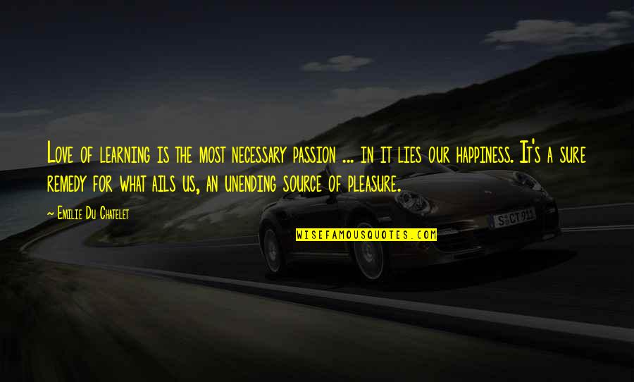 Learning And Passion Quotes By Emilie Du Chatelet: Love of learning is the most necessary passion Learning And Passion Quotes By Emilie Du Chatelet: Love of learning is the most necessary passion