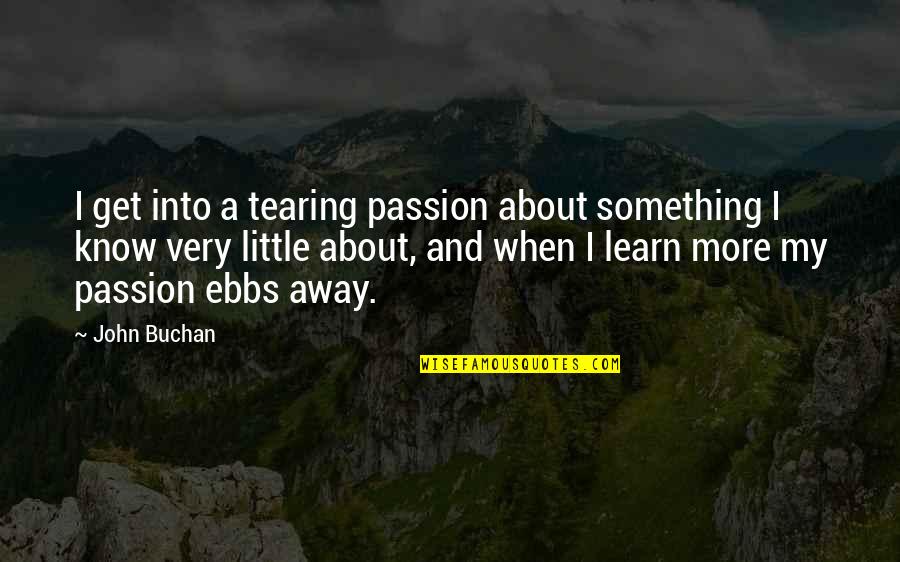 Learning And Passion Quotes By John Buchan: I get into a tearing passion about something Learning And Passion Quotes By John Buchan: I get into a tearing passion about something