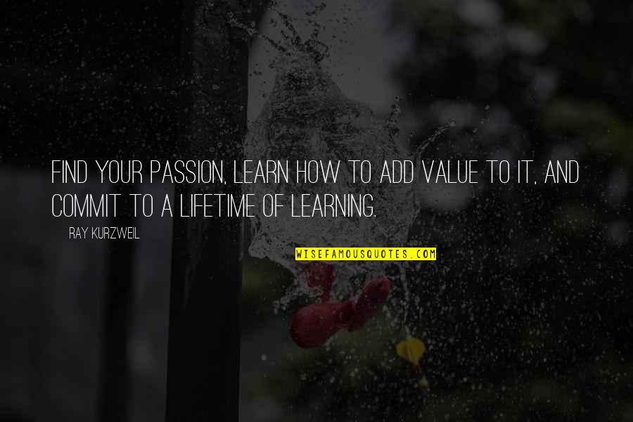 Learning And Passion Quotes By Ray Kurzweil: Find your passion, learn how to add value