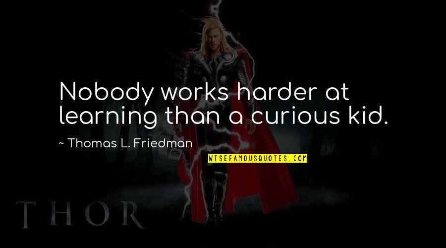 Learning And Passion Quotes By Thomas L. Friedman: Nobody works harder at learning than a curious