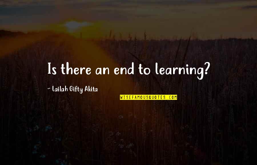 Learning And Personal Growth Quotes By Lailah Gifty Akita: Is there an end to learning?
