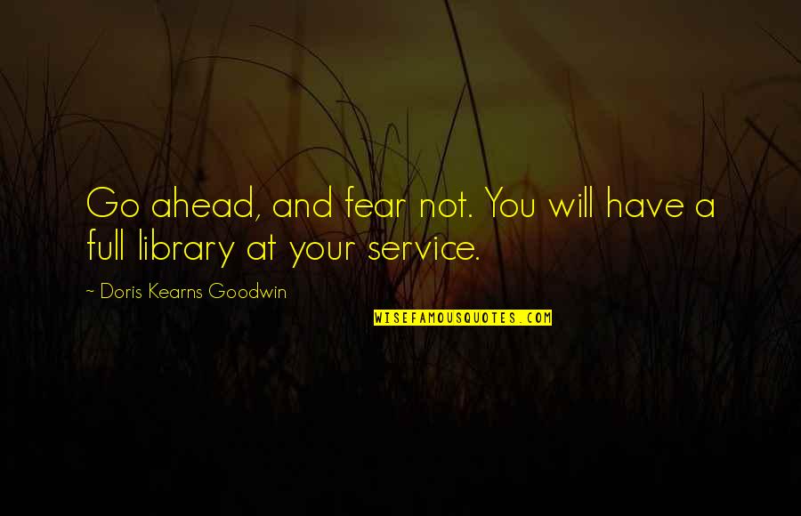 Learning And Reading Quotes By Doris Kearns Goodwin: Go ahead, and fear not. You will have