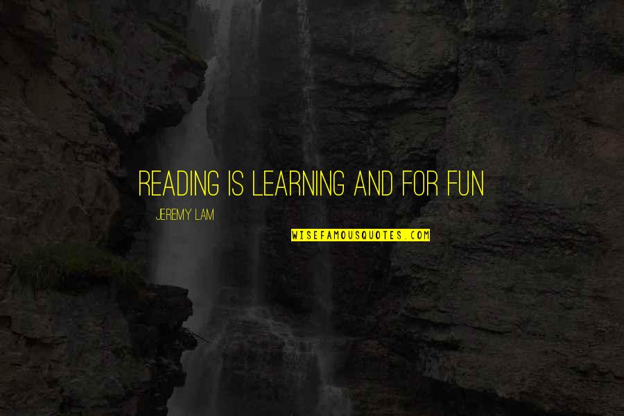 Learning And Reading Quotes By Jeremy Lam: reading is learning and for fun