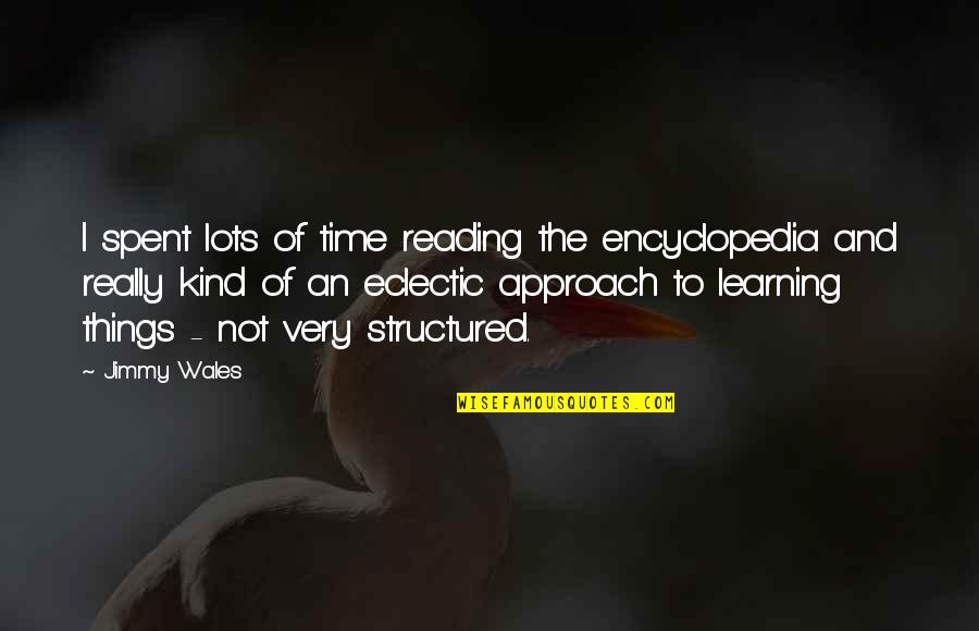 Learning And Reading Quotes By Jimmy Wales: I spent lots of time reading the encyclopedia